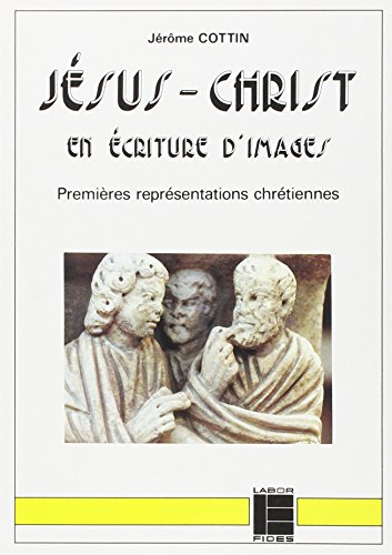 J&eacute;sus-Christ en &eacute;criture d'images: Premi&egrave;res repr&eacute;sentations chr&eacute;tiennes