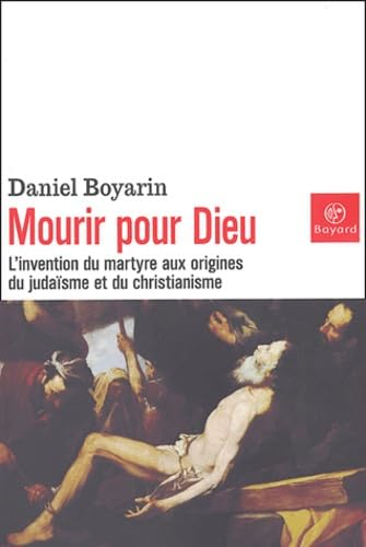 Mourir pour Dieu: l'invention du martyre aux origines du juda&iuml;sme et du christianisme