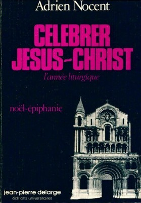C&eacute;l&eacute;brer J&eacute;sus-Christ: L'ann&eacute;e liturgique: II No&euml;l - Epiphanie