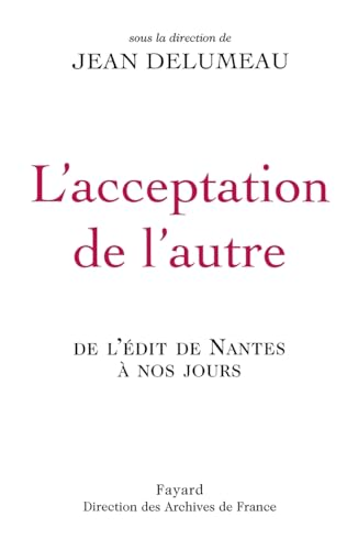 L'Acceptation de l'autre : de l'Edit de Nantes à nos jours : Actes du colloque Carrousel du Louvre 16-17 décembre 1998 pour le 4ème centenaire de l'Edit de Nantes