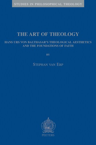 Th Art of theology : Hans Urs von Balthasar's theological aesthetics and the foundations of Faith