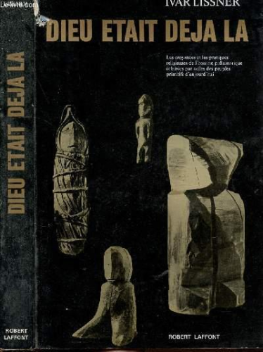 Dieu &eacute;tait d&eacute;j&agrave; l&agrave; (les croyances et les pratiques religieuses de l'homme pr&eacute;historique &eacute;clair&eacute;es par celles des peuples primitifs d'aujourd'hui)