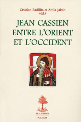 Jean Cassien entre l'Orient et l'Occident : Actes du colloque international organis&eacute; par le New Europe College en collaboration avec la Ludwig Boltzmann Gesellschaft (Bucarest, 27-28 septembre 2001)