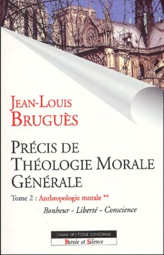 Pr&eacute;cis de th&eacute;ologie morale g&eacute;n&eacute;rale : Tome 2 : Anthropologie morale (volume II) (Bonheur - Libert&eacute; - Conscience)