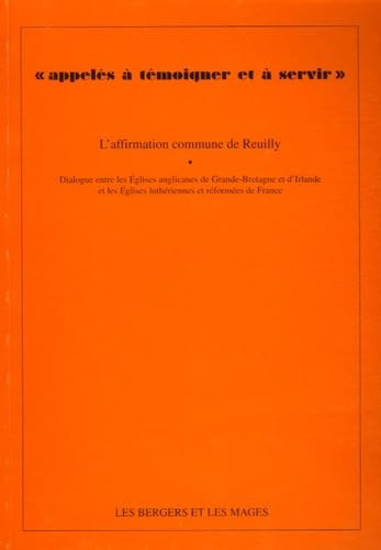 Appell&eacute;s &agrave; t&eacute;moigner et &agrave; servir : Dialogue entre les Eglises anglicanes de Grande-Bretagne et d'Irlande et les Eglises luth&eacute;riennes et r&eacute;form&eacute;es de France : l'affirmation commune de Reuilly