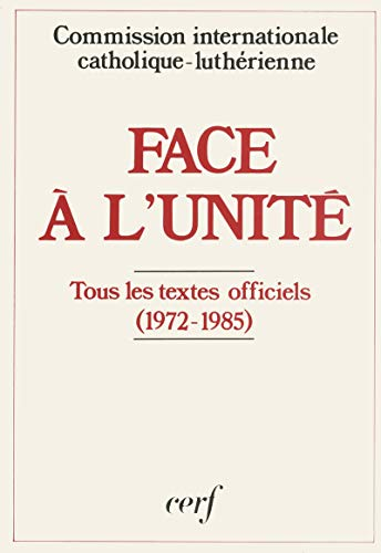 Face &agrave; l'unit&eacute; : L'ensemble des textes adopt&eacute;s (1972-1985) introduits et pr&eacute;sent&eacute;s, en traduction revue et corrig&eacute;e Tous les textes officiels (1972-1985)