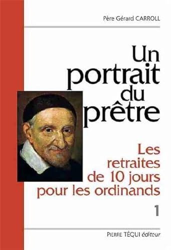 Un Portrait du pr&ecirc;tre : Les retraites de dix jours pour les ordinands : Volume I. Deux textes du XVII&egrave;me si&egrave;cle : Les entretiens du matin et du soir