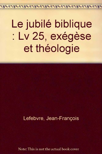 Le Jubil&eacute; biblique : Lv 25 - ex&eacute;g&egrave;se et th&eacute;ologie