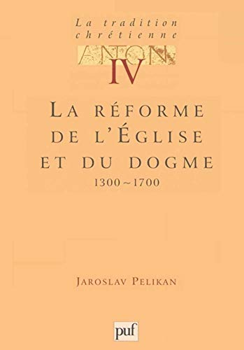 La Tradition chr&eacute;tienne, histoire du d&eacute;veloppement de la doctrine : 4 - La r&eacute;forme de l'Eglise et du dogme 1300-1700