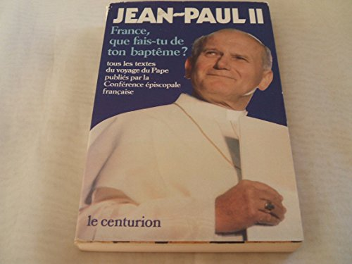 France, que fais-tu de ton bapt&ecirc;me? : Les textes prononc&eacute;s par le Pape au cours de son voyage en France du 30 mai au 2 juin 1980