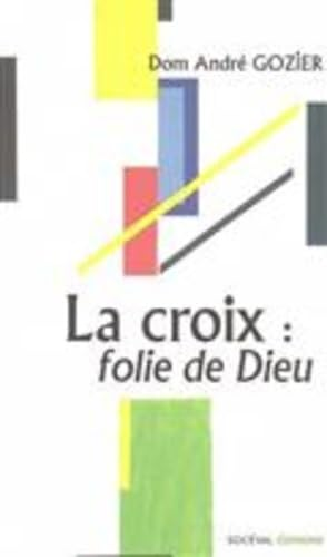 La Croix : folie de Dieu : M&eacute;ditations