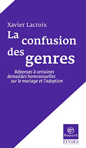 La Confusion des genres : R&eacute;ponses &agrave; certaines demandes homosexuelles sur le mariage et l'adoption