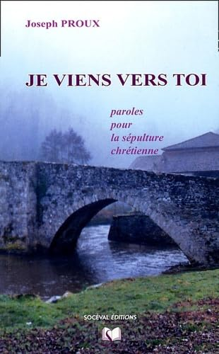 Je viens vers toi : Paroles pour la s&eacute;pulture chr&eacute;tienne