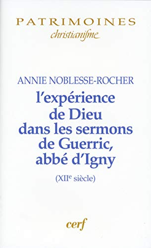 L'exp&eacute;rience de Dieu dans les sermons de Guerric, abb&eacute; d'Igny (XII&egrave; si&egrave;cle)