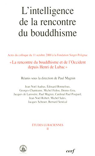L'Intelligence de la rencontre du bouddhisme : Actes du Colloque du 11 octobre 2000 &agrave; la Fondation Singer-Polignac : La rencontre du bouddhisme et de l'Occident depuis Henri de Lubac