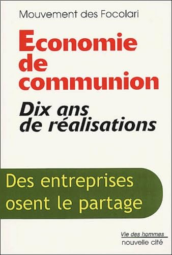 Economie de communion : Dix ans de r&eacute;alisations : Des entreprises osent le partage