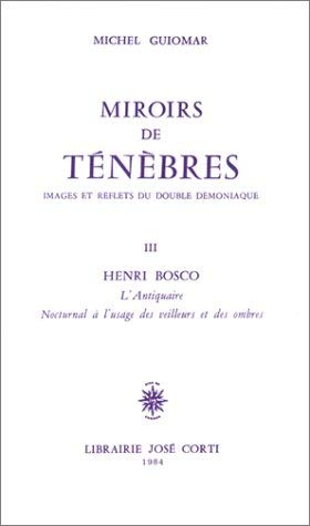 Miroirs de t&eacute;n&egrave;bres : Images et reflets du double d&eacute;moniaque III Henri Bosco : L'antiquaire. Nocturnal &agrave; l'usage des veilleurs et des ombres