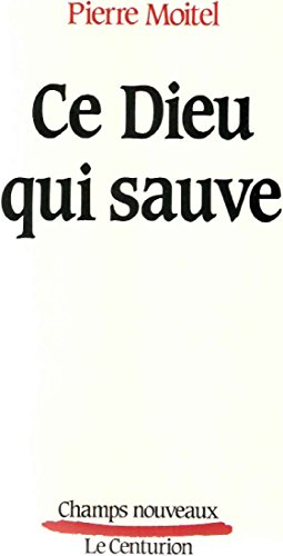 Ce Dieu qui sauve : Essai sur le salut chr&eacute;tien