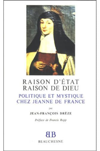 Raison d'&eacute;tat raison de Dieu : Politique et mystique chez Jeanne de France