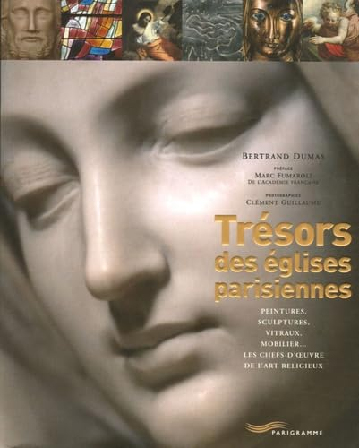 Tr&eacute;sors des &eacute;glises parisiennes : peintures, sculptures, vitraux, mobilier... les chefs-d'oeuvre de l'art religieux