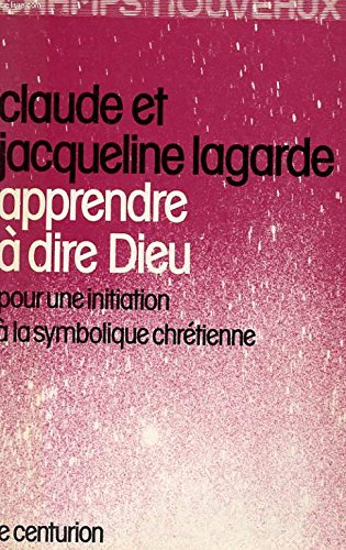 Apprendre &agrave; dire Dieu : Pour une initiation &agrave; la symbolique chr&eacute;tienne