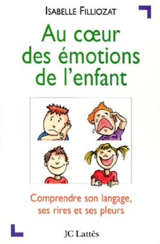 Au coeur des &eacute;motions de l'enfant : Comprendre son langage, ses rires et ses pleurs