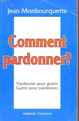 Comment pardonner : Pardonner pour gu&eacute;rir, gu&eacute;rir pour pardonner