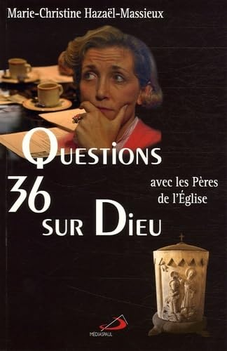 36 Questions sur Dieu : avec les P&egrave;res de l'Eglise