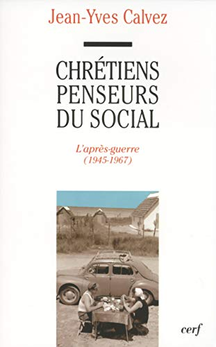 Chr&eacute;tiens penseurs du social : L'apr&egrave;s-guerre (1945-1967) Lebret, Perroux, Montuclard, Desroche, Villain, Desqueyrat, Bigo, Chambre, Bosc, Cl&eacute;ment, Giordani, Courtney Murray, Ellul, Mehl