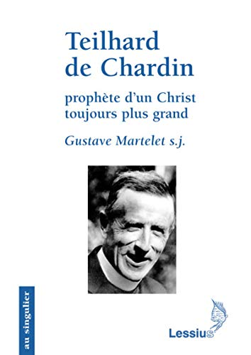 Teilhard de Chardin, proph&egrave;te d'un Christ toujours plus grand : Primaut&eacute; du Christ et transcendance de l'homme