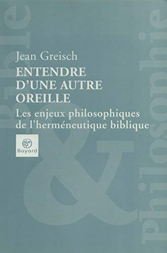 Entendre d'une autre oreille : Les enjeux philosophiques de l'herm&eacute;neutique biblique