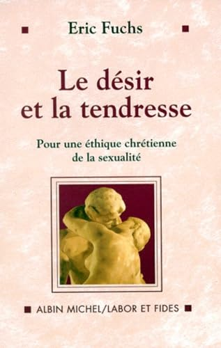 Le D&eacute;sir et la tendresse: pour une &eacute;thique chr&eacute;tienne de la sexualit&eacute;