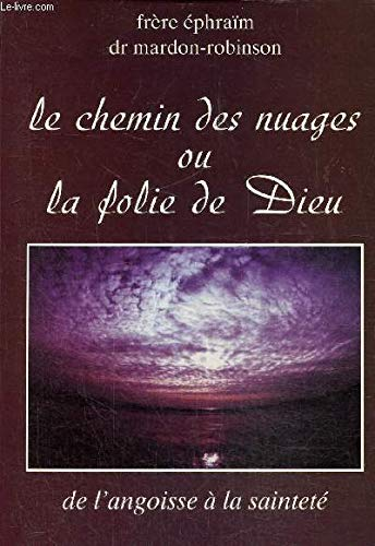 Le Chemin des nuages ou la folie de Dieu : De l'angoisse &agrave; la saintet&eacute;