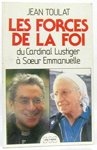 Les Forces de la foi : Du cardinal Lustiger &agrave; Soeur Emmanuelle