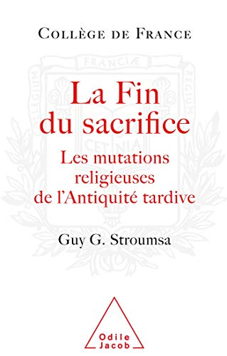 La Fin du sacrifice : Les mutations religieuses de l'Antiquit&eacute; tardive