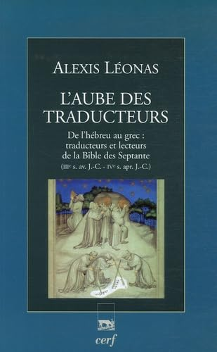 L'Aube des traducteurs. De l'h&eacute;breu au grec : traducteurs et lecteurs de la Bible des Septante (III&egrave; s. av. J.-C. - IV&egrave; s. apr. J.-C.)