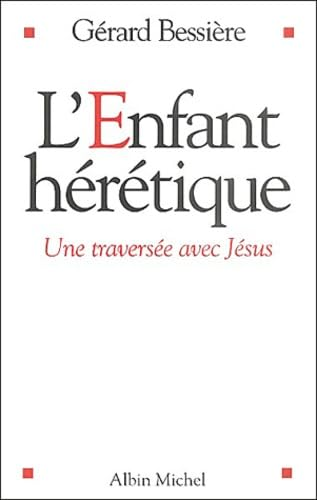 L'Enfant h&eacute;r&eacute;tique : Une travers&eacute;e avec J&eacute;sus
