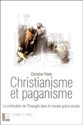 Christianisme et paganisme : La pr&eacute;dication de l'Evangile dans le monde gr&eacute;co-romain