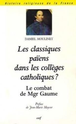 Les Classiques pa&iuml;ens dans les coll&egrave;ges catholiques ? : Le combat de Monseigneur Gaume (1802-1879)