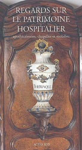 Regards sur le patrimoine hospitalier : Apoticaireries, chapelles et mobilier