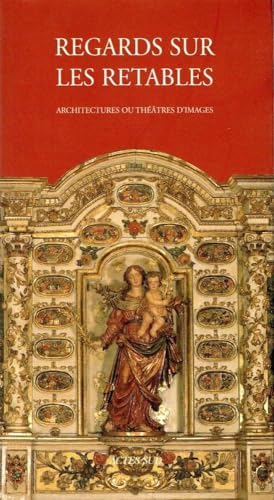 Regards sur les retables : Architectures ou th&eacute;&acirc;tres d'images