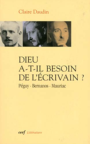Dieu a-t-il besoin de l'&eacute;crivain ? : P&eacute;guy, Bernanos, Mauriac