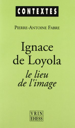 Ignace de Loyola. Le lieu de l'image : Le probl&egrave;me de la composition de lieu dans les pratiques spirituelles et artistiques j&eacute;suites de la seconde moiti&eacute; du XVI&egrave; si&egrave;cle