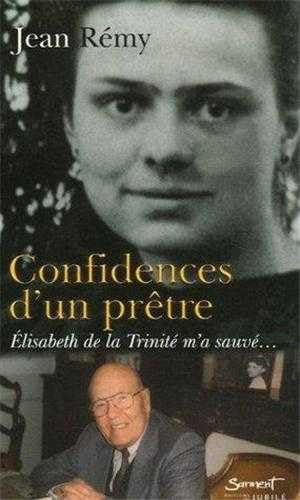 Confidences d'un pr&ecirc;tre : Elisabeth de la Trinit&eacute; m'a sauv&eacute;...