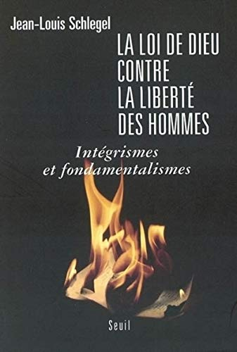 La Loi de Dieu contre la libert&eacute; des hommes : Int&eacute;grismes et fondamentalismes