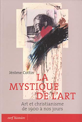La Mystique de l'art : Art et christianisme de 1900 &agrave; nos jours
