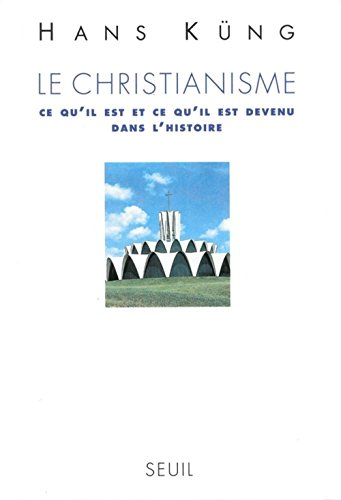 Le Christianisme: ce qu'il est et ce qu'il est devenu dans l'histoire