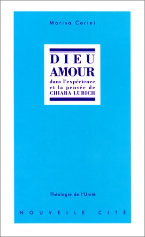 Dieu amour : dans l'exp&eacute;rience et la pens&eacute;e de Chiara Lubich