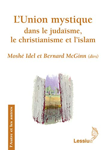 L'Union mystique dans le juda&iuml;sme, le christianisme et l'islam : Recherches transversales