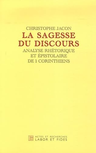 La Sagesse du discours : Analyse rh&eacute;torique et &eacute;pistolaire de 1 Corinthiens